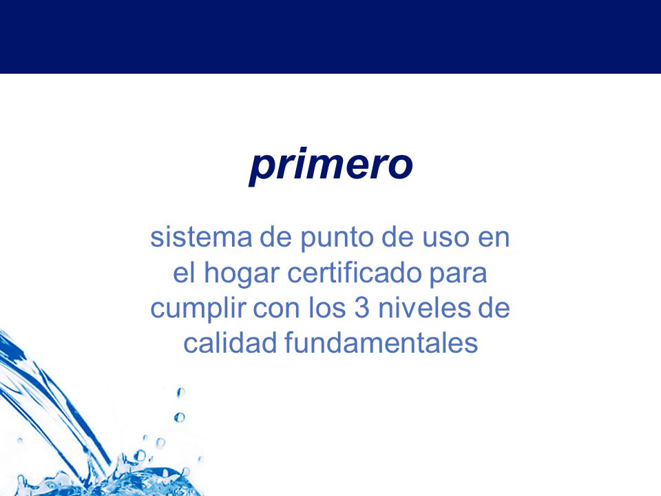 primero sistema de punto de uso en el hogar certificado para cumplir con los 3 niveles de calidad fundamentales.
