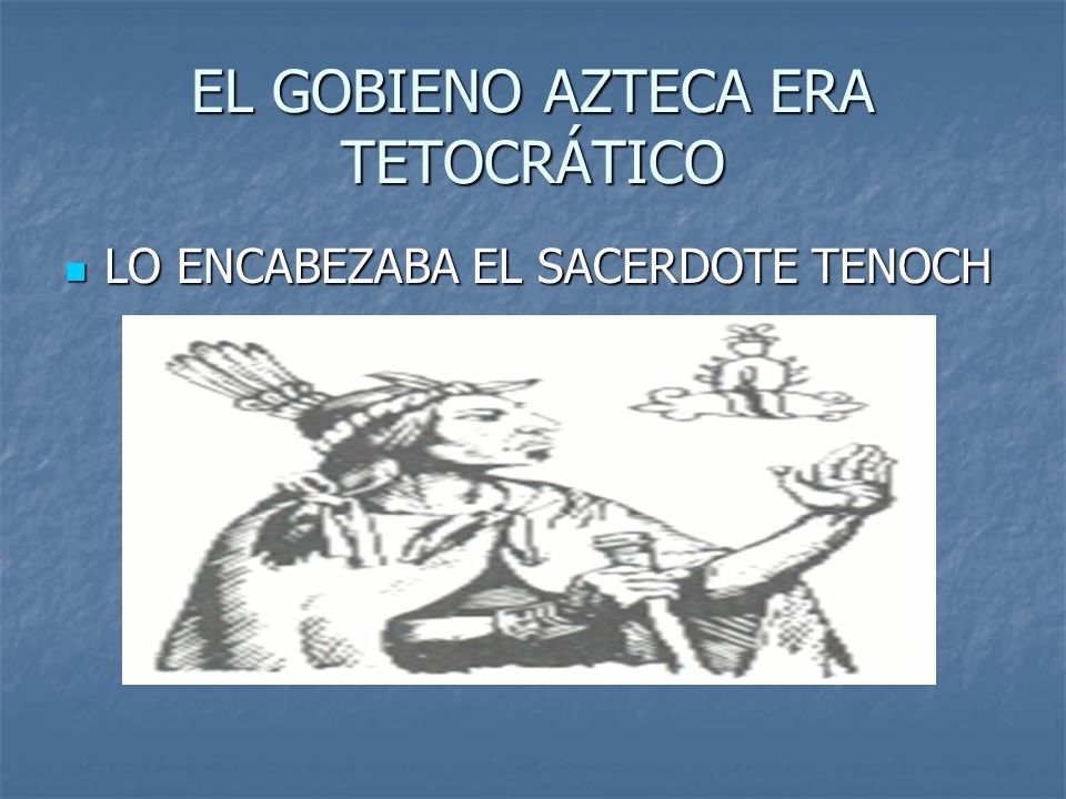 EL GOBIENO AZTECA ERA TETOCRÁTICO