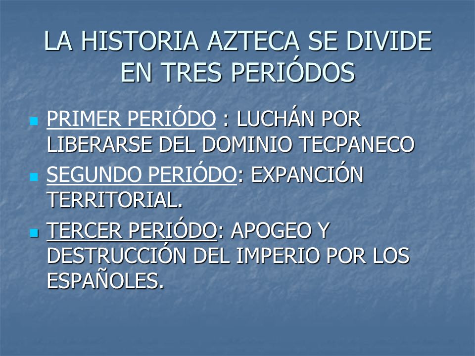 LA HISTORIA AZTECA SE DIVIDE EN TRES PERIÓDOS