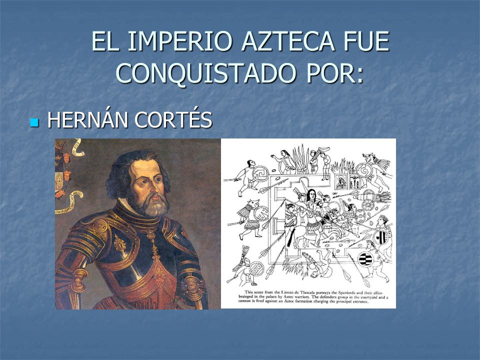 EL IMPERIO AZTECA FUE CONQUISTADO POR: