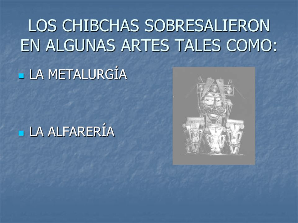 LOS CHIBCHAS SOBRESALIERON EN ALGUNAS ARTES TALES COMO: