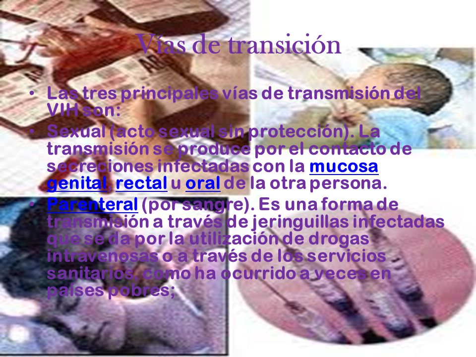 Vías de transición Las tres principales vías de transmisión del VIH son: