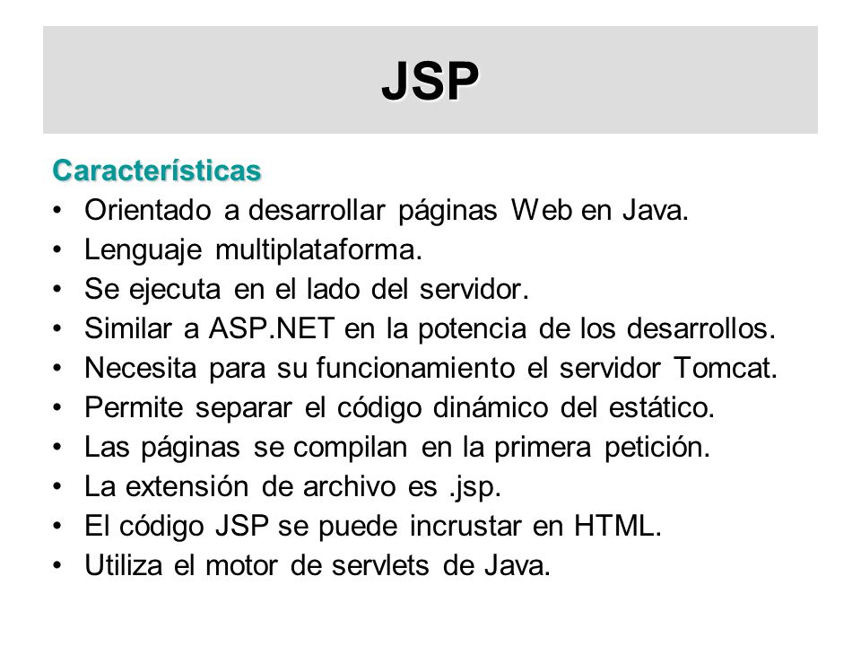 JSP Características Orientado a desarrollar páginas Web en Java.