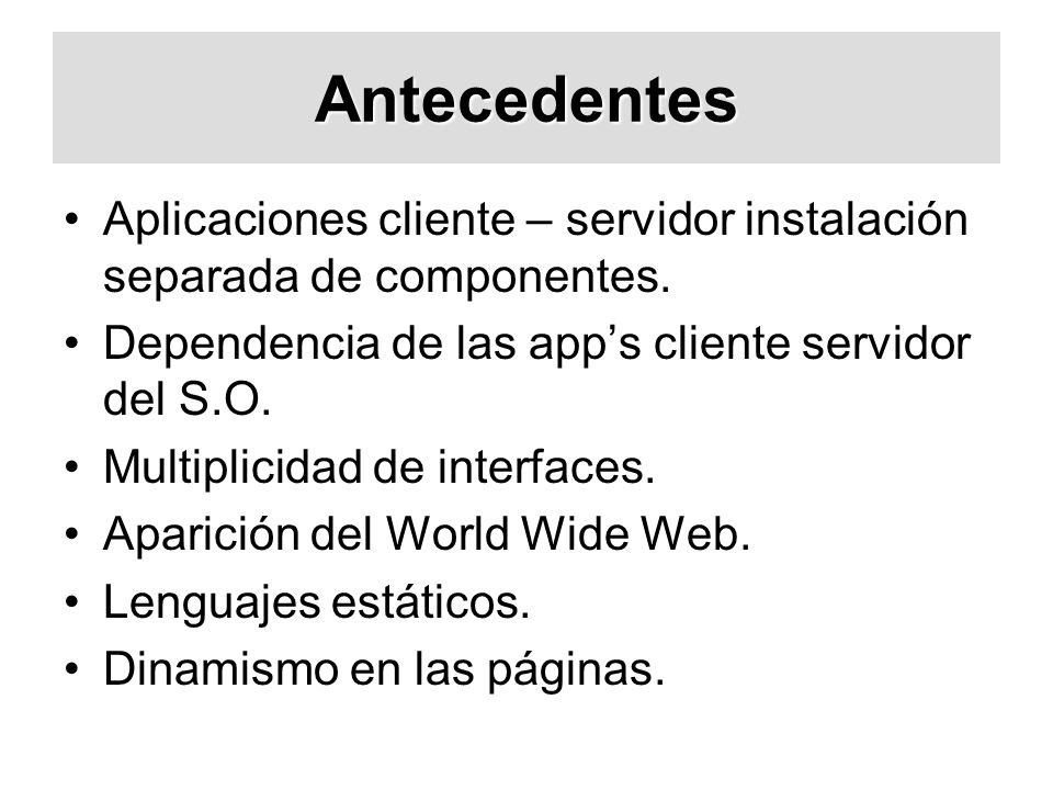 Antecedentes Aplicaciones cliente – servidor instalación separada de componentes. Dependencia de las app’s cliente servidor del S.O.
