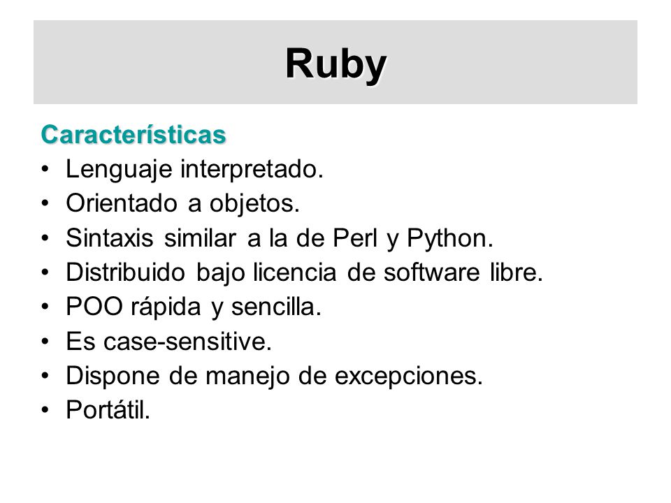 Ruby Características Lenguaje interpretado. Orientado a objetos.