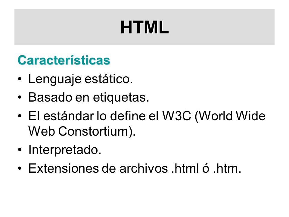 HTML Características Lenguaje estático. Basado en etiquetas.