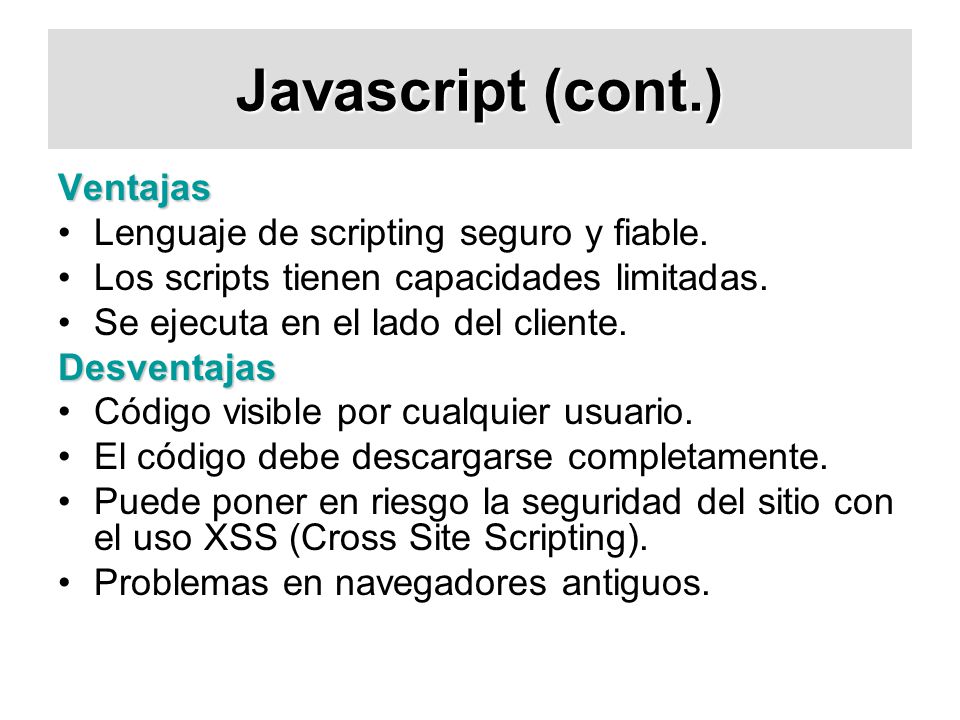 Javascript (cont.) Ventajas Lenguaje de scripting seguro y fiable.