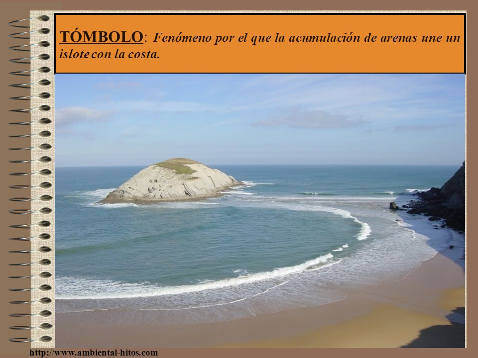 TÓMBOLO: Fenómeno por el que la acumulación de arenas une un islote con la costa.