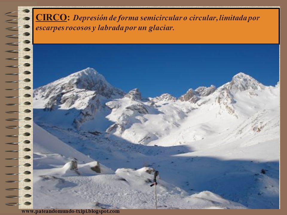 CIRCO: Depresión de forma semicircular o circular, limitada por escarpes rocosos y labrada por un glaciar.