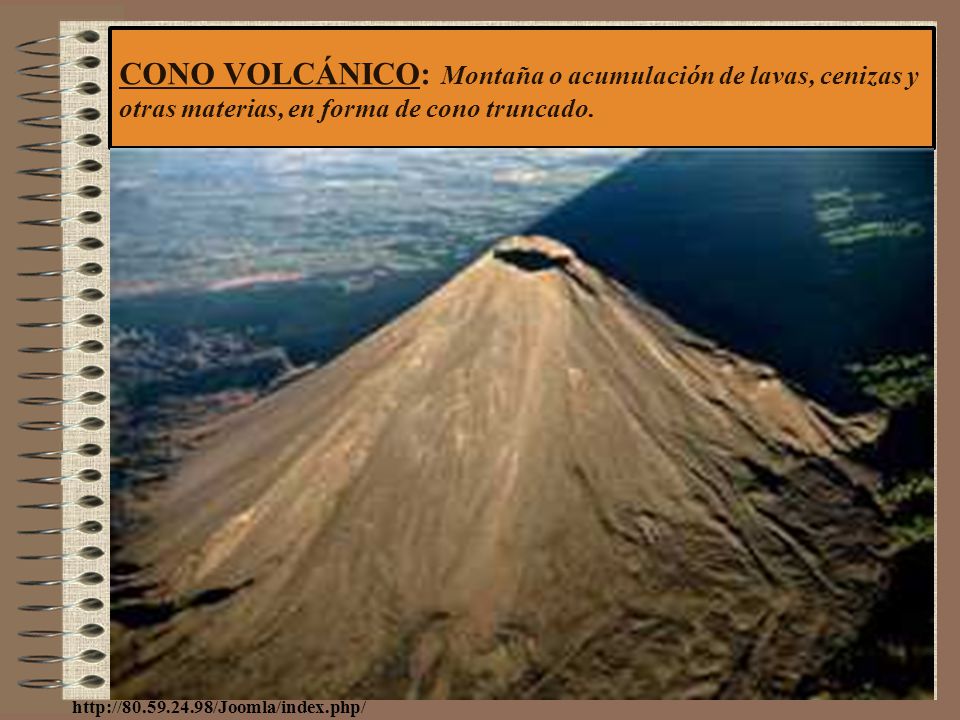 CONO VOLCÁNICO: Montaña o acumulación de lavas, cenizas y otras materias, en forma de cono truncado.