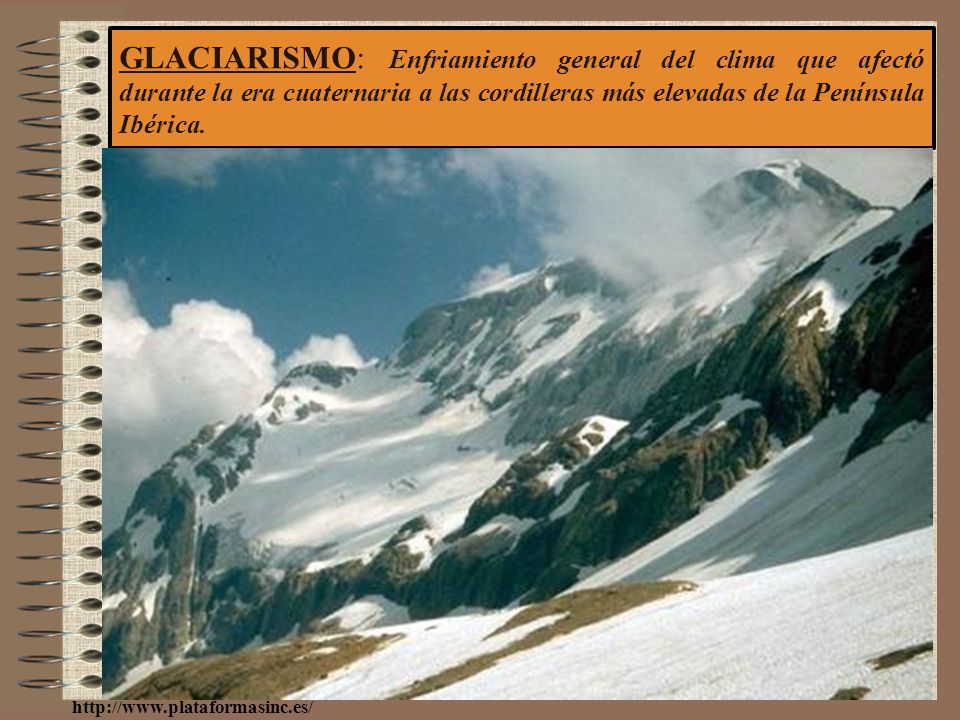 GLACIARISMO: Enfriamiento general del clima que afectó durante la era cuaternaria a las cordilleras más elevadas de la Península Ibérica.