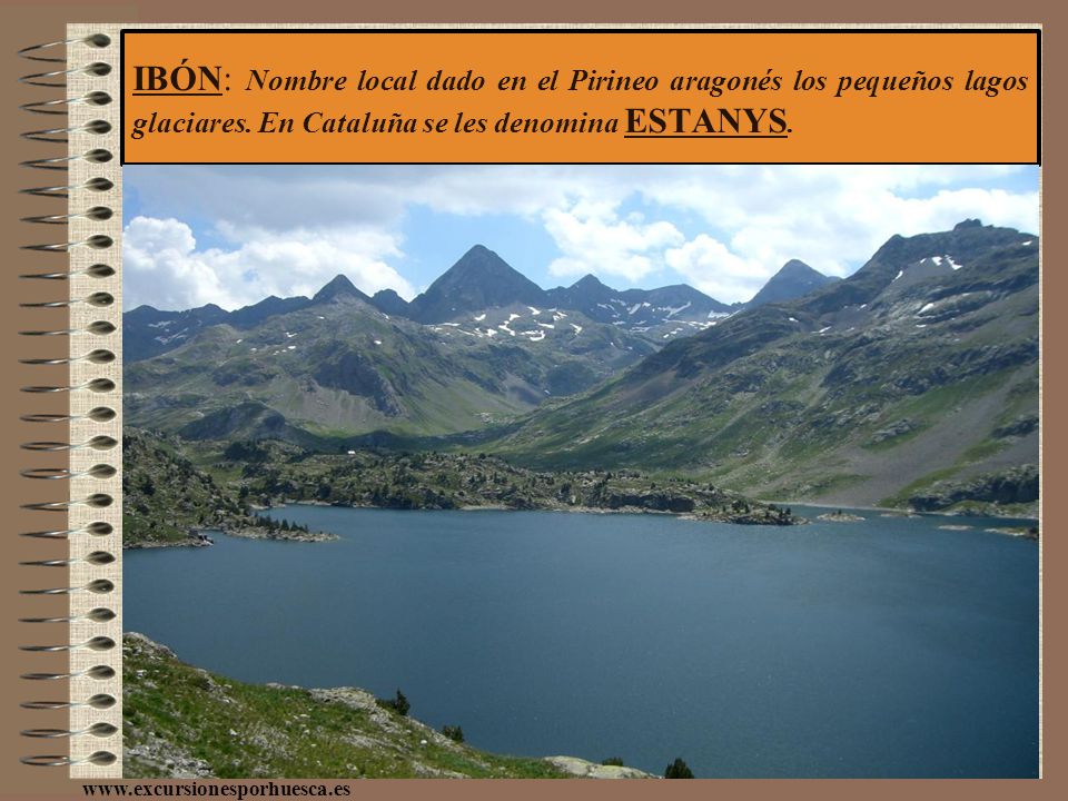 IBÓN: Nombre local dado en el Pirineo aragonés los pequeños lagos glaciares. En Cataluña se les denomina ESTANYS.
