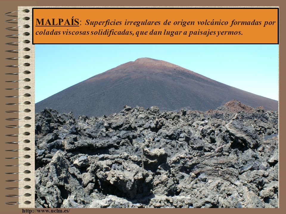 MALPAÍS: Superficies irregulares de origen volcánico formadas por coladas viscosas solidificadas, que dan lugar a paisajes yermos.