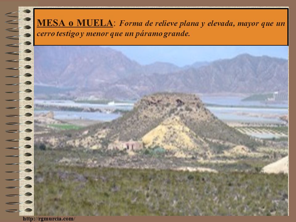 MESA o MUELA: Forma de relieve plana y elevada, mayor que un cerro testigo y menor que un páramo grande.