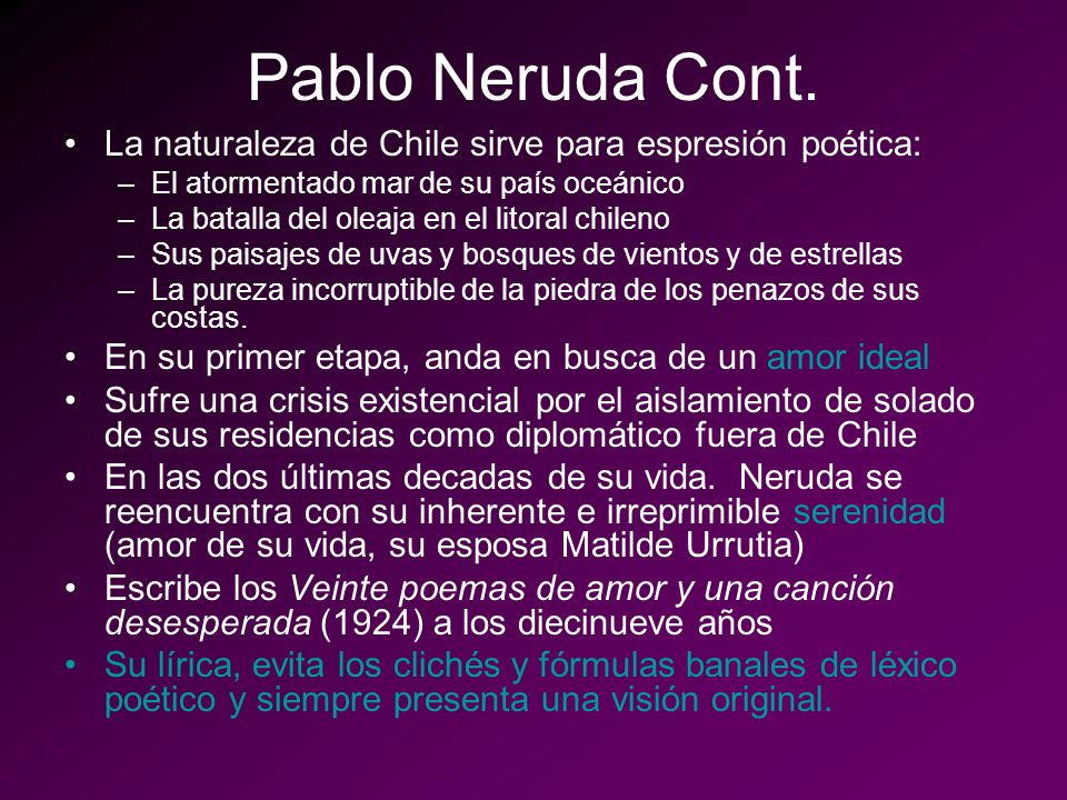 Pablo Neruda Cont. La naturaleza de Chile sirve para espresión poética: El atormentado mar de su país oceánico.