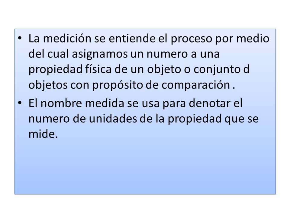 La medición se entiende el proceso por medio del cual asignamos un numero a una propiedad física de un objeto o conjunto d objetos con propósito de comparación .