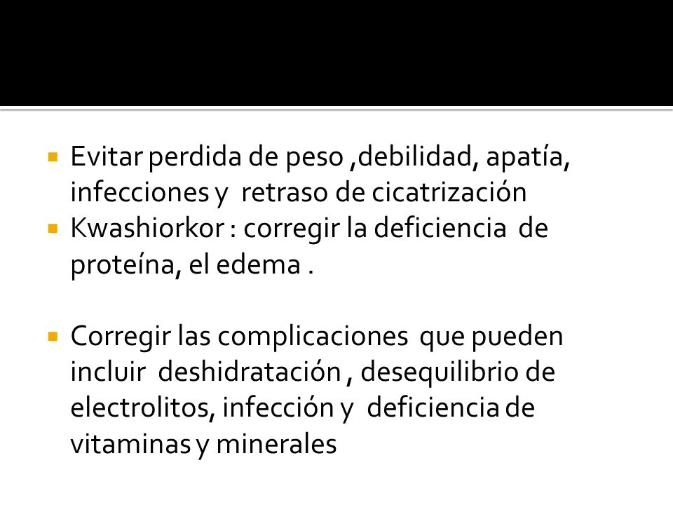 Evitar perdida de peso ,debilidad, apatía, infecciones y retraso de cicatrización