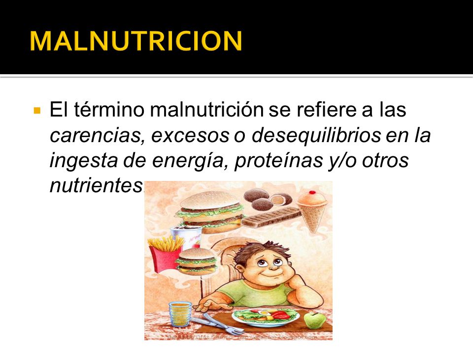 MALNUTRICION El término malnutrición se refiere a las carencias, excesos o desequilibrios en la ingesta de energía, proteínas y/o otros nutrientes.