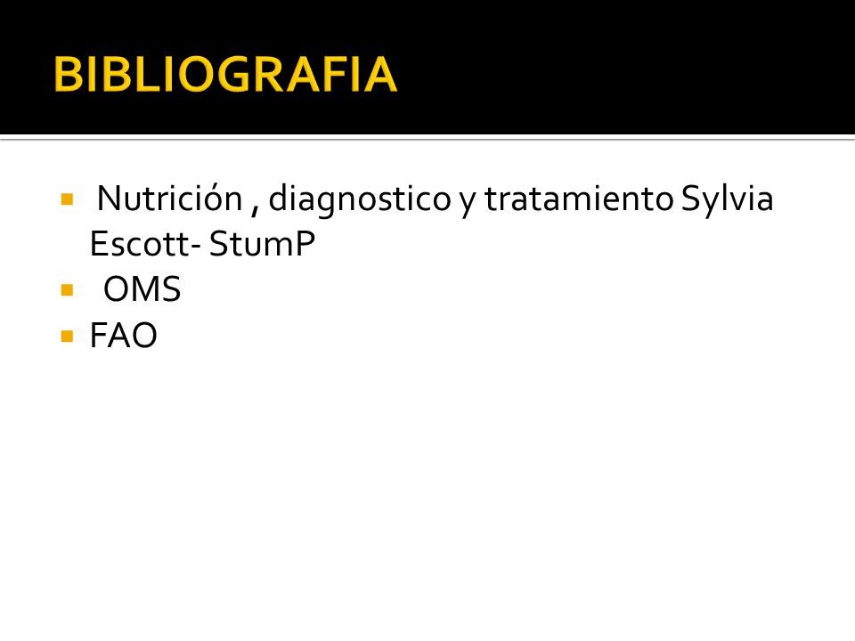 BIBLIOGRAFIA Nutrición , diagnostico y tratamiento Sylvia Escott- StumP OMS FAO