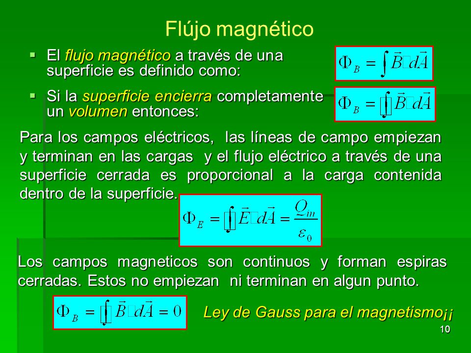 Flújo magnético El flujo magnético a través de una superficie es definido como: Si la superficie encierra completamente un volumen entonces: