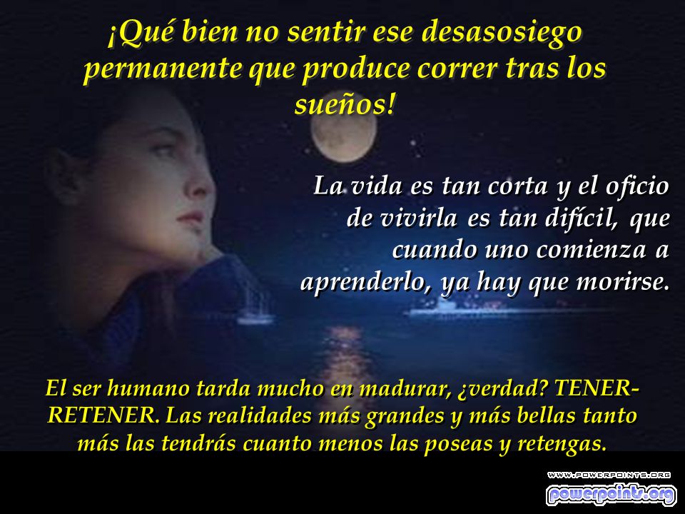 ¡Qué bien no sentir ese desasosiego permanente que produce correr tras los sueños!