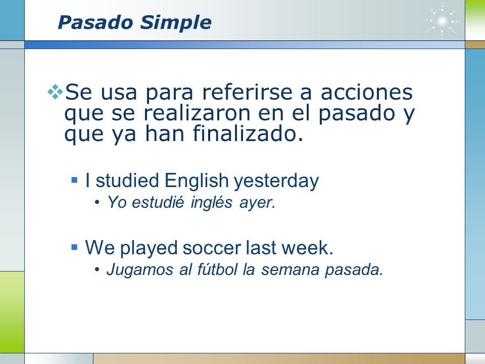 Pasado Simple Se usa para referirse a acciones que se realizaron en el pasado y que ya han finalizado.