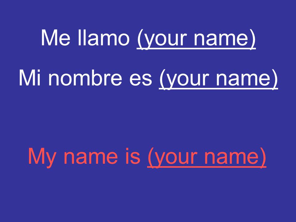 Mi nombre es (your name)