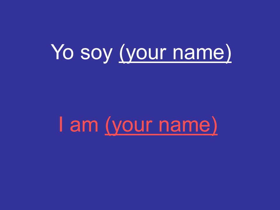 Yo soy (your name) I am (your name)