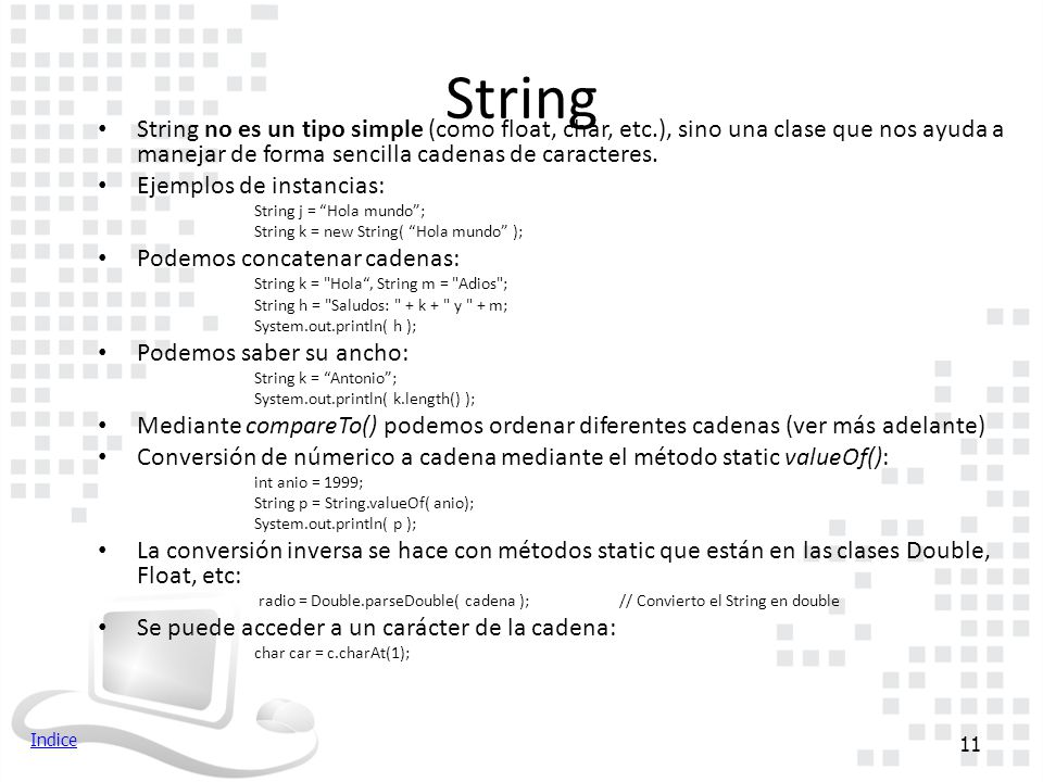 String String no es un tipo simple (como float, char, etc.), sino una clase que nos ayuda a manejar de forma sencilla cadenas de caracteres.