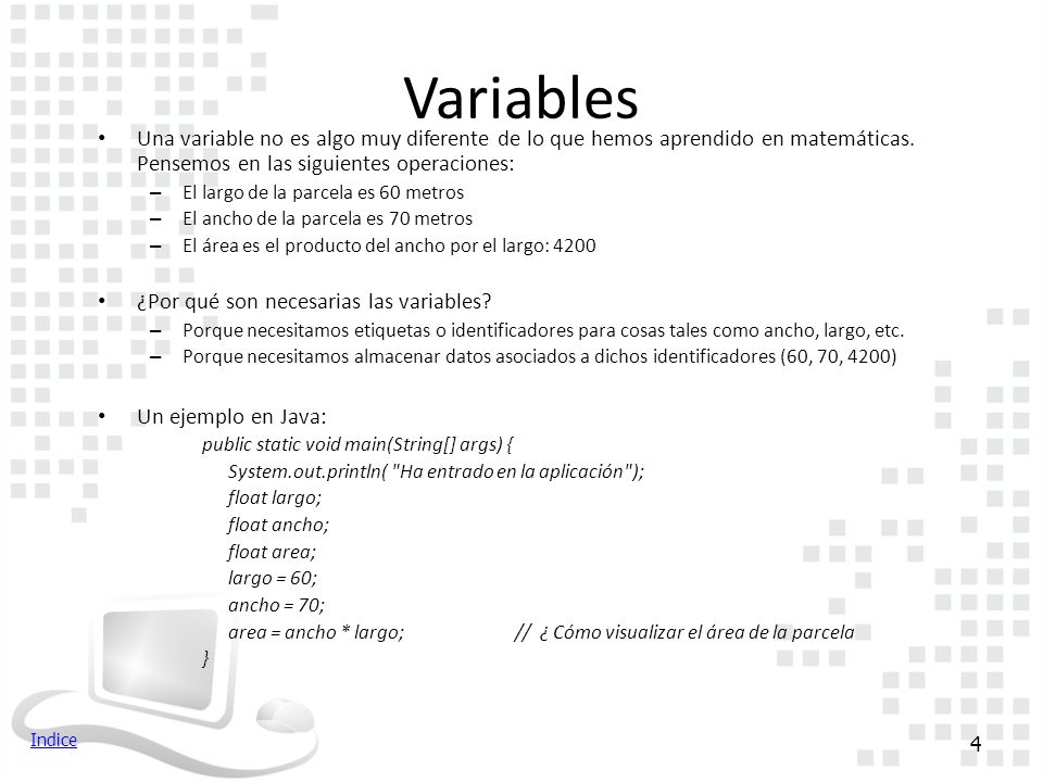 Variables Una variable no es algo muy diferente de lo que hemos aprendido en matemáticas. Pensemos en las siguientes operaciones:
