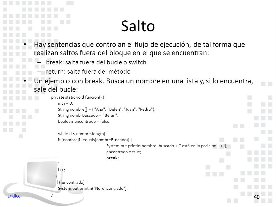 Salto Hay sentencias que controlan el flujo de ejecución, de tal forma que realizan saltos fuera del bloque en el que se encuentran: