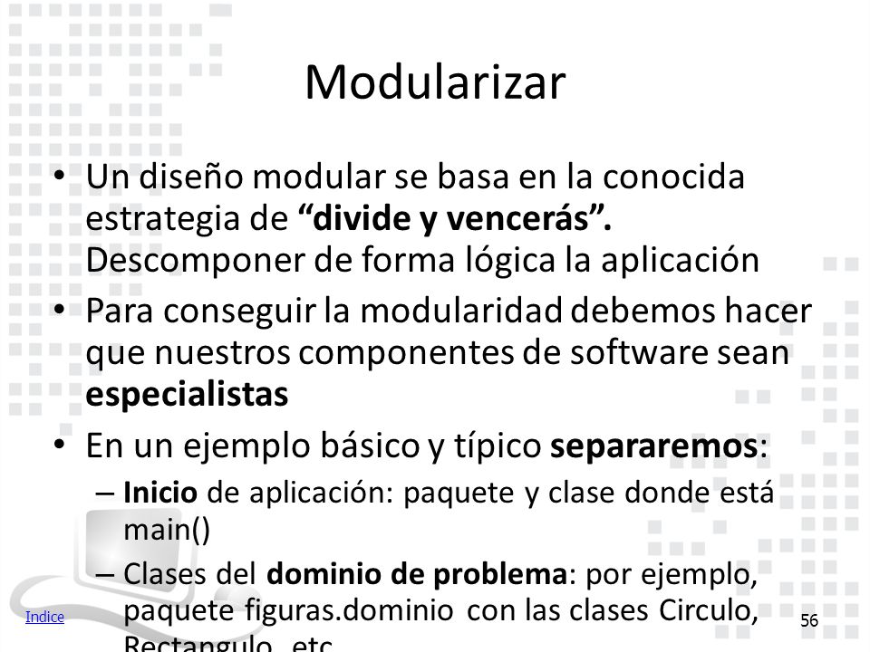 Modularizar Un diseño modular se basa en la conocida estrategia de divide y vencerás . Descomponer de forma lógica la aplicación.
