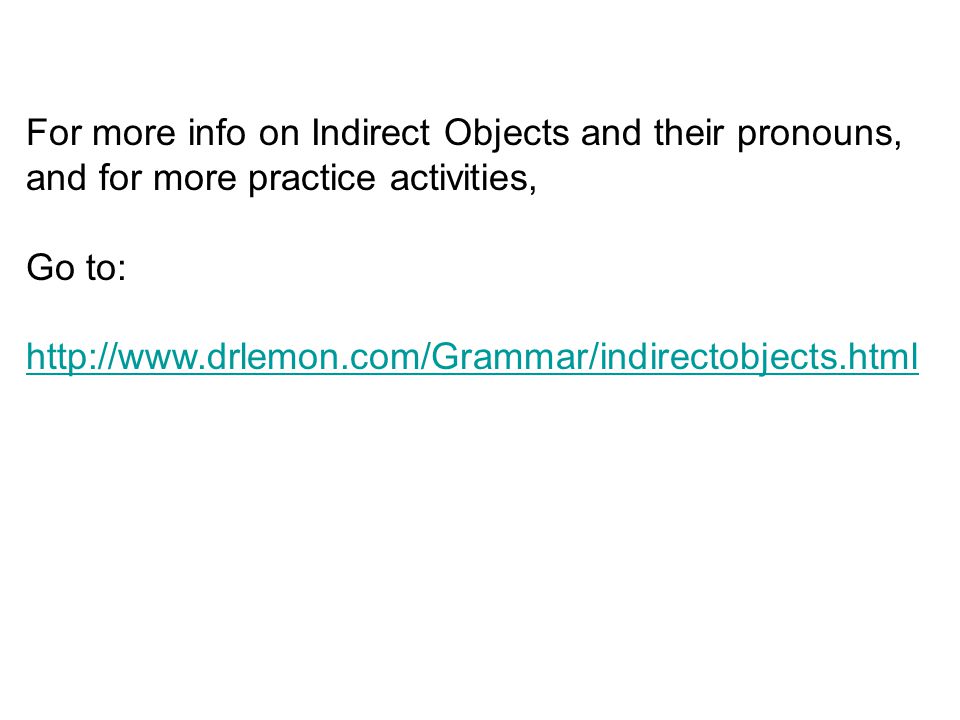 For more info on Indirect Objects and their pronouns, and for more practice activities,