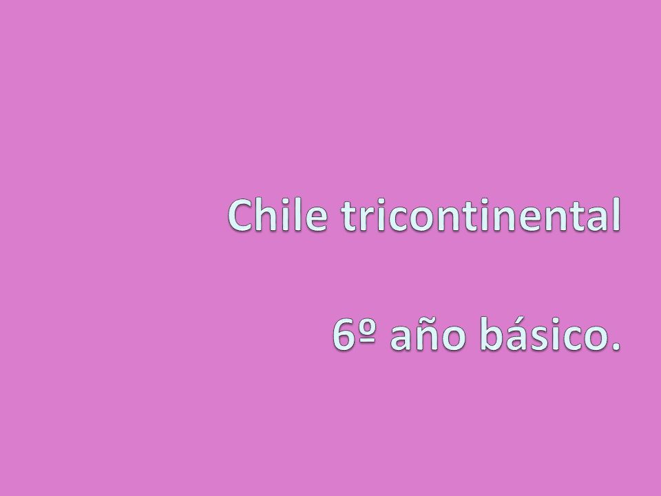 Chile tricontinental 6º año básico.
