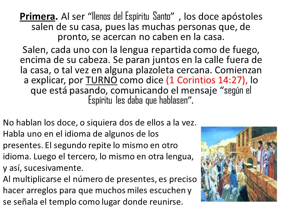 Primera. Al ser llenos del Espíritu Santo , los doce apóstoles salen de su casa, pues las muchas personas que, de pronto, se acercan no caben en la casa.
