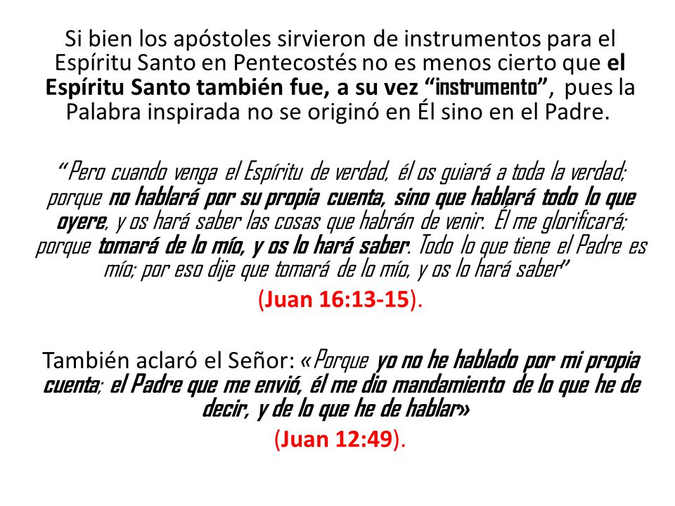 Si bien los apóstoles sirvieron de instrumentos para el Espíritu Santo en Pentecostés no es menos cierto que el Espíritu Santo también fue, a su vez instrumento , pues la Palabra inspirada no se originó en Él sino en el Padre.