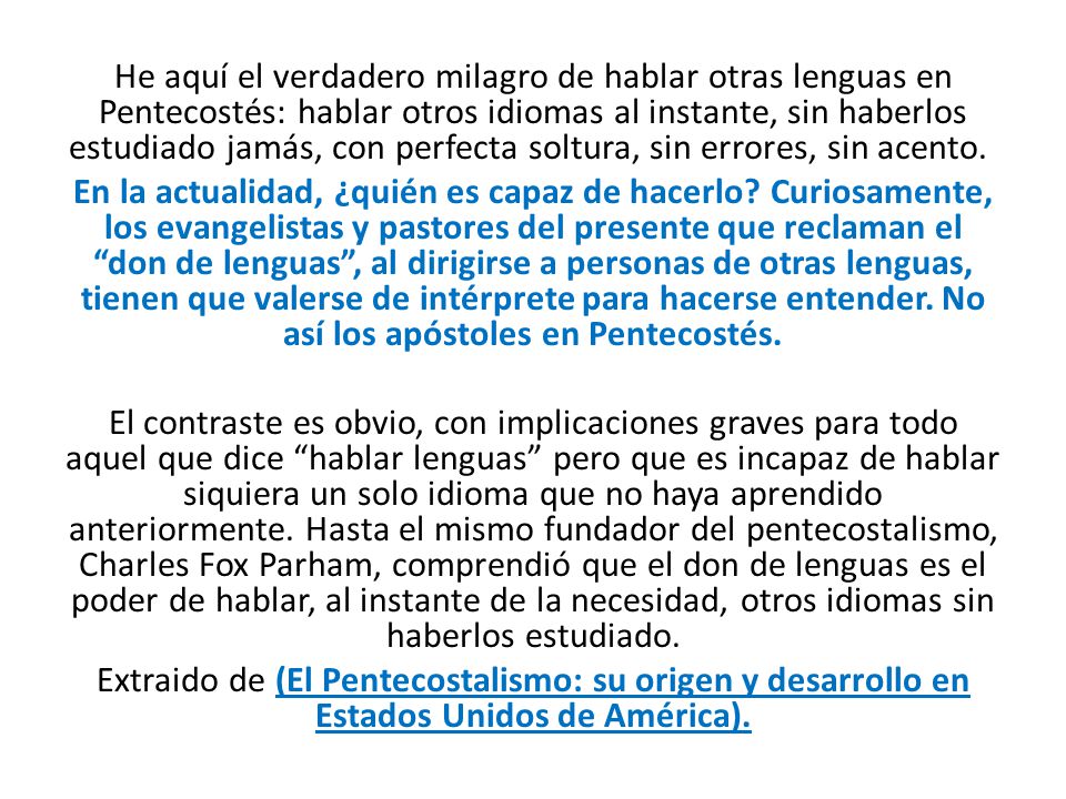 He aquí el verdadero milagro de hablar otras lenguas en Pentecostés: hablar otros idiomas al instante, sin haberlos estudiado jamás, con perfecta soltura, sin errores, sin acento.