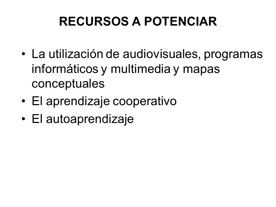 RECURSOS A POTENCIAR La utilización de audiovisuales, programas informáticos y multimedia y mapas conceptuales.