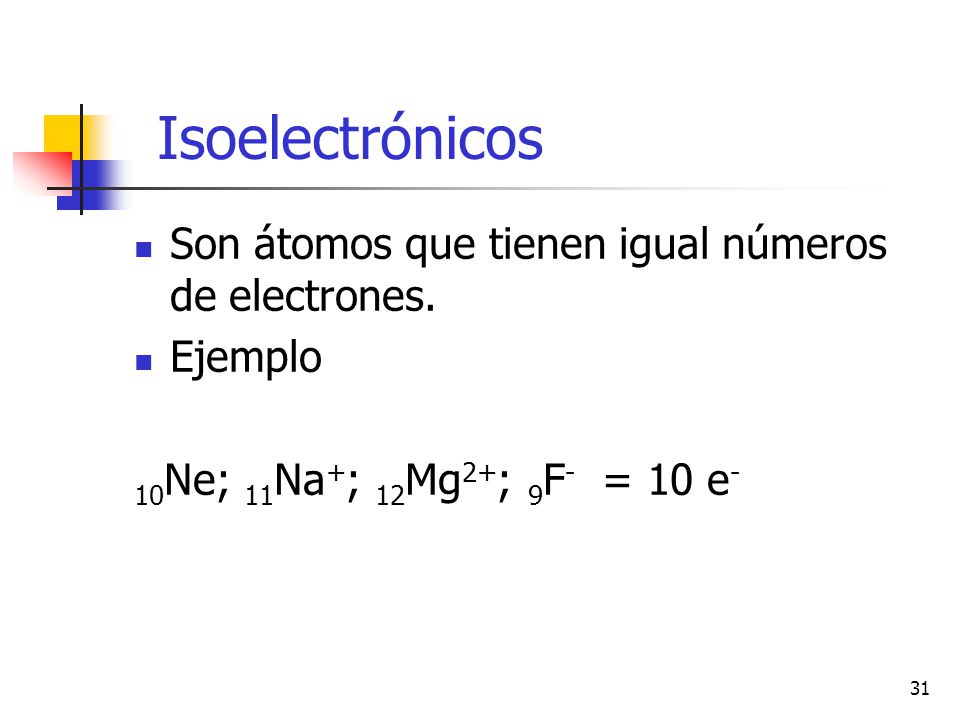 Isoelectrónicos Son átomos que tienen igual números de electrones.