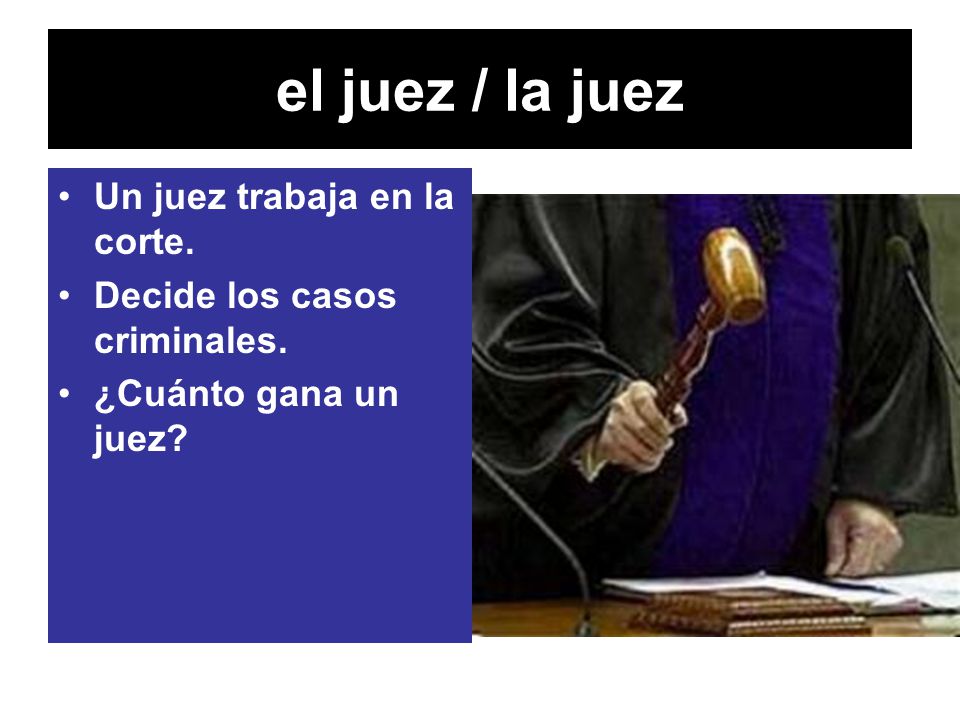 el juez / la juez Un juez trabaja en la corte.