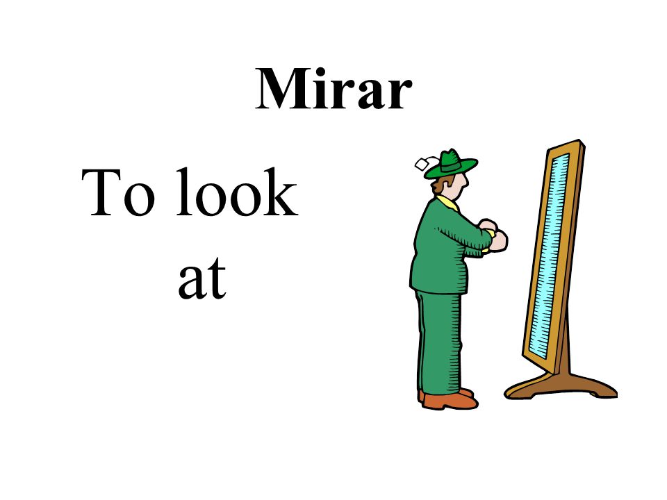 Mirar To look at