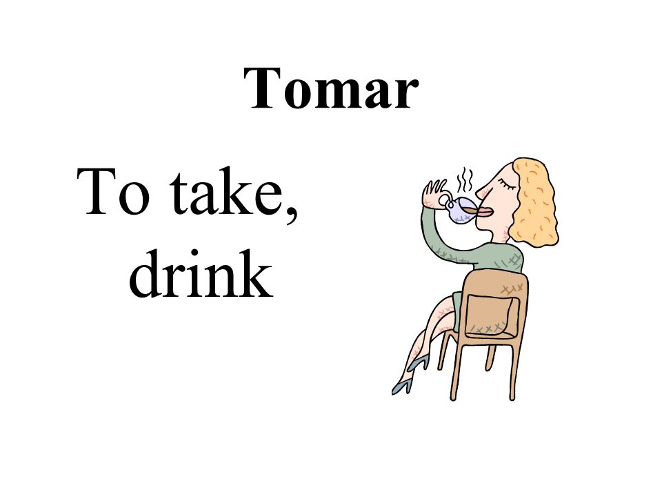 Tomar To take, drink