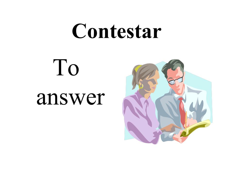 Contestar To answer