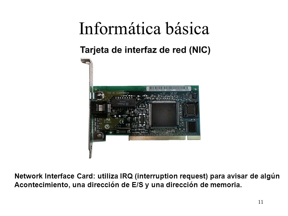 Informática básica Network Interface Card: utiliza IRQ (interruption request) para avisar de algún.