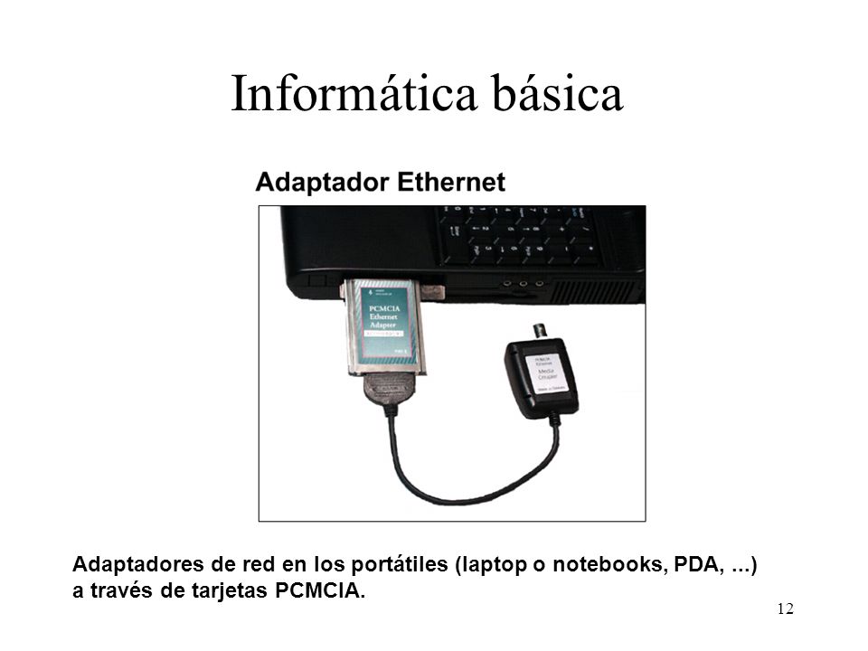 Informática básica Adaptadores de red en los portátiles (laptop o notebooks, PDA, ...) a través de tarjetas PCMCIA.