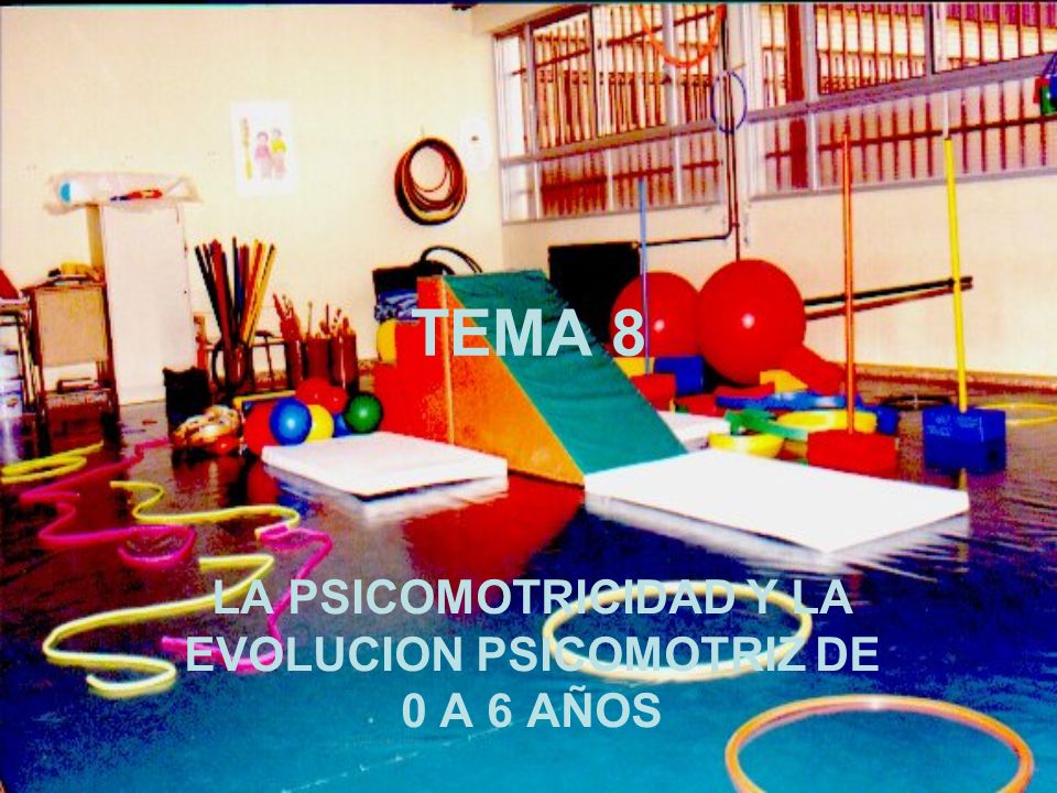 LA PSICOMOTRICIDAD Y LA EVOLUCION PSICOMOTRIZ DE 0 A 6 AÑOS