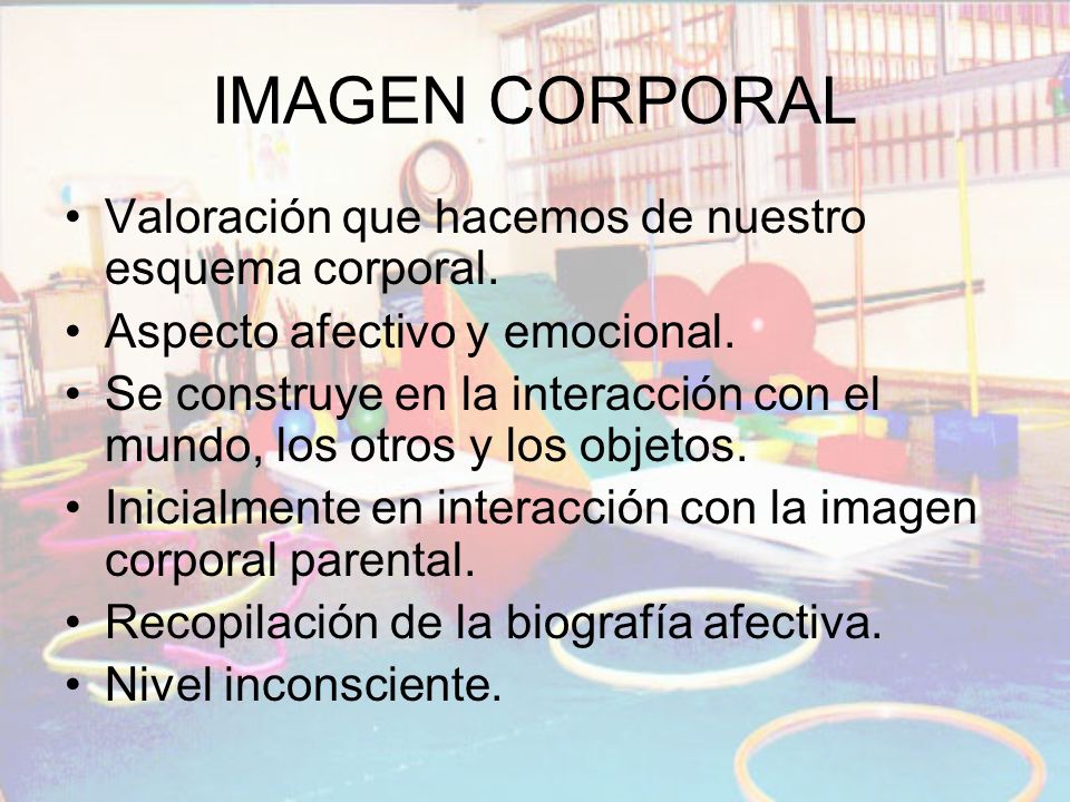 IMAGEN CORPORAL Valoración que hacemos de nuestro esquema corporal.