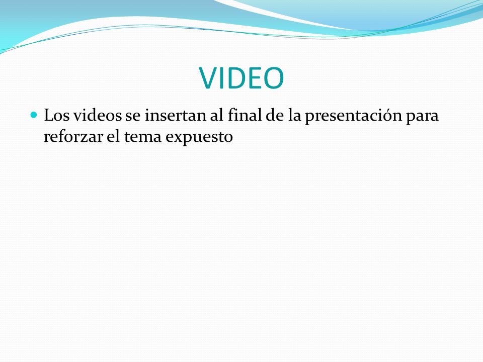 VIDEO Los videos se insertan al final de la presentación para reforzar el tema expuesto