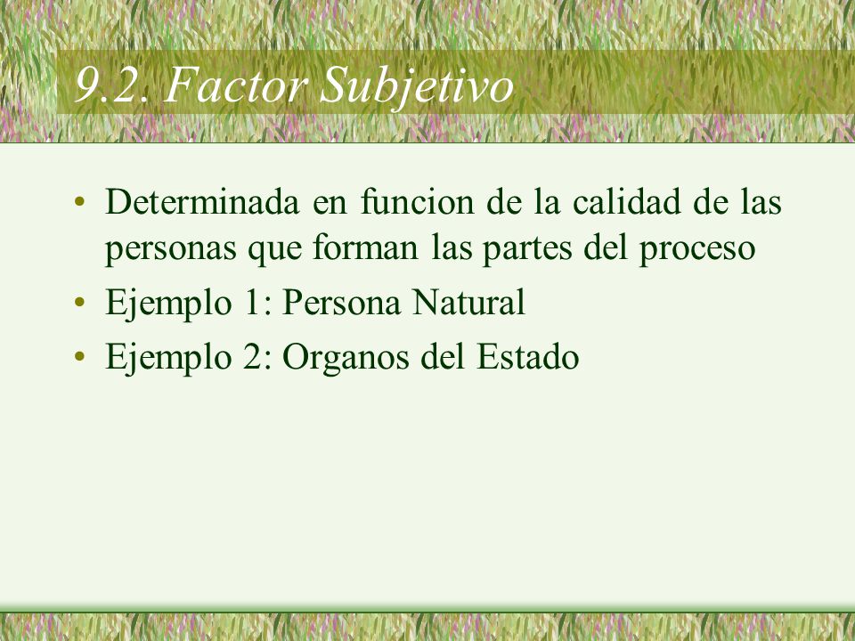 9.2. Factor Subjetivo Determinada en funcion de la calidad de las personas que forman las partes del proceso.