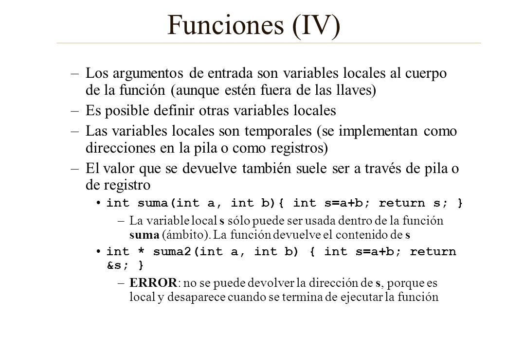Funciones (IV) Los argumentos de entrada son variables locales al cuerpo de la función (aunque estén fuera de las llaves)